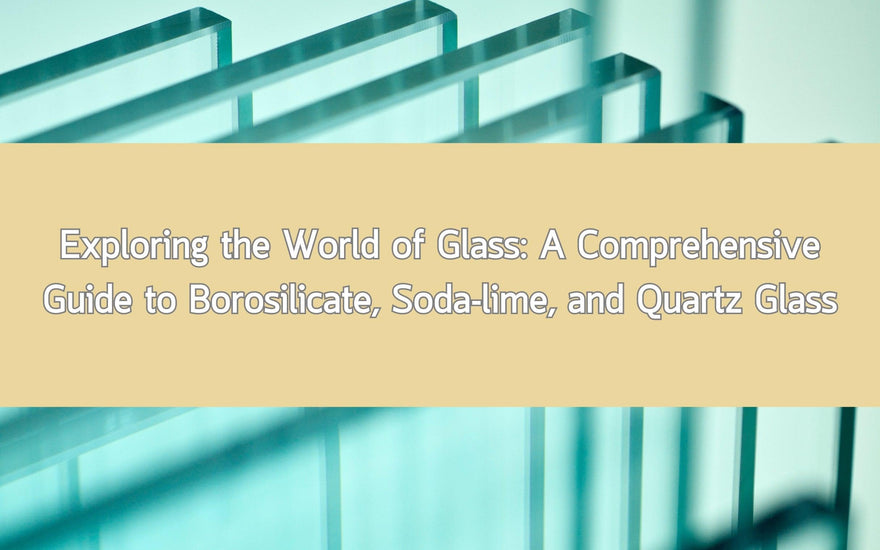 Exploring the World of Glass: A Comprehensive Guide to Borosilicate, Soda-lime, and Quartz Glass - thecalculatedchemist