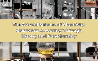 The Art and Science of Chemistry Glassware: A Journey Through History and Functionality - thecalculatedchemist