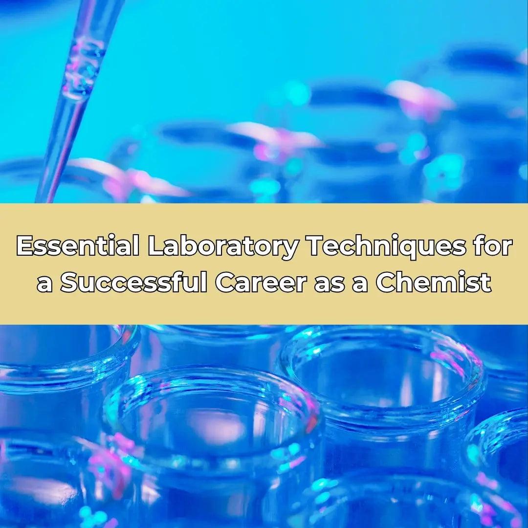 Essential Laboratory Techniques for a Successful Career as a Chemist thecalculatedchemist