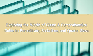 Exploring the World of Glass: A Comprehensive Guide to Borosilicate, Soda-lime, and Quartz Glass - thecalculatedchemist