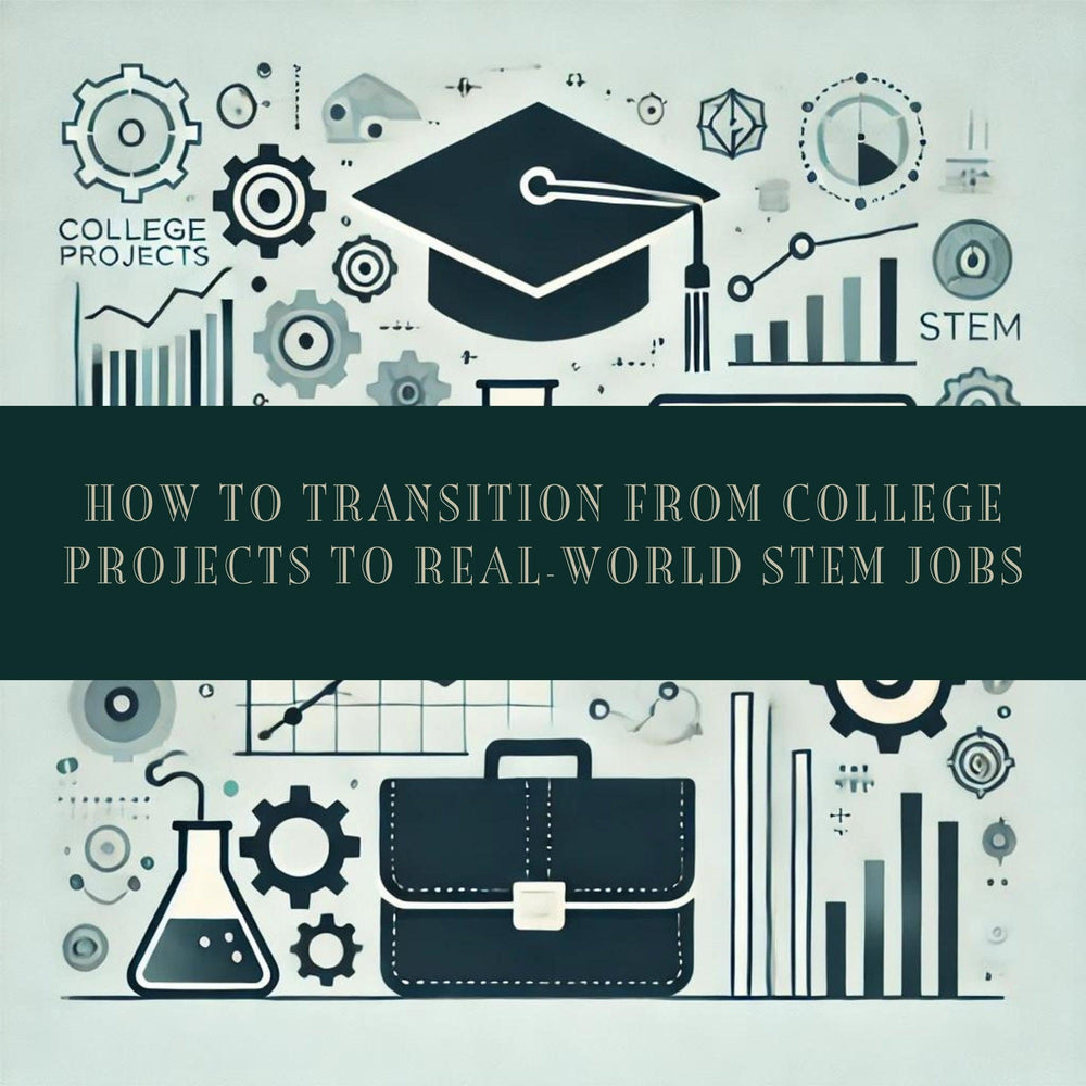 How to Transition from College Projects to Real-World STEM Jobs