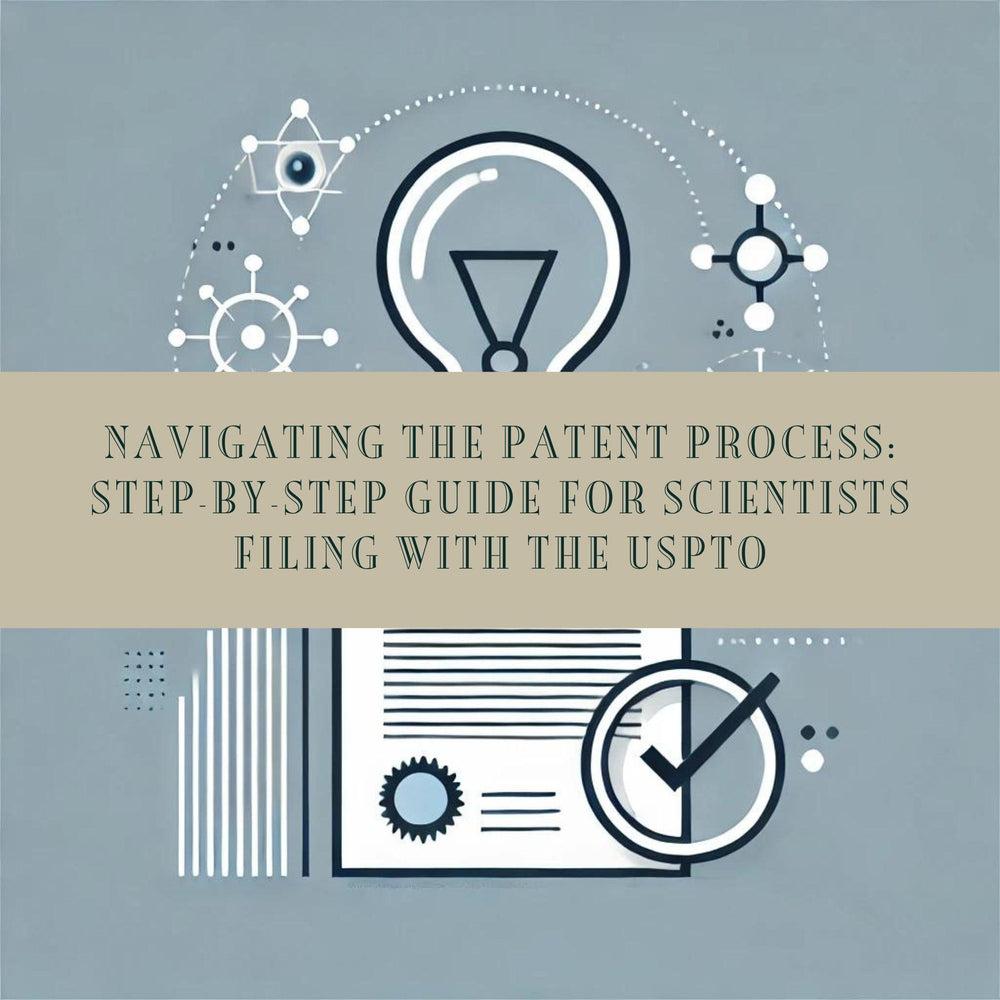 Navigating the Patent Process: Step-by-Step Guide for Scientists Filing with the USPTO