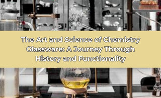 The Art and Science of Chemistry Glassware: A Journey Through History and Functionality - thecalculatedchemist